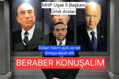 MHP UŞAK İL BAŞKANI ÖZKAN YALIM'I AÇIK VE NET OLMAYA DAVET ETTİ