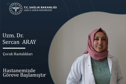 ÇOCUK HASTALIKLARI UZMANI SERCAN ARAY UŞAK EĞİTİM VE ARAŞTIRMA HASTANESİNDE GÖREVE BAŞLADI