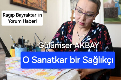 GÜLÜMSER AKBAY BİR SAĞLIKÇI AMA AYNI ZAMANDA BİR RESİM SANATÇISI