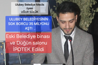 ULUBEY BELEDİYE MECLİSİ ÜYESİ UĞUR SÜLÜK "BELEDİYE BORÇ BATAĞINA  NASIL SOKULDU?"