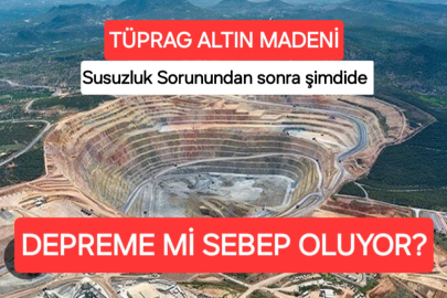 TÜPRAG ALTIN MADENİ DEPREME SEBEP OLDU İDDİASI!