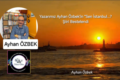 Yazarımız Ayhan ÖZBEK'in Bestelenen "Sen İstanbul..." Şiirini Dinleyebilirsiniz
